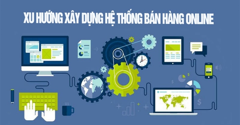 tim-hieu-ve-xu-huong-xay-dung-he-thong-ban-hang-online-hieu-qua-nam-2021-01